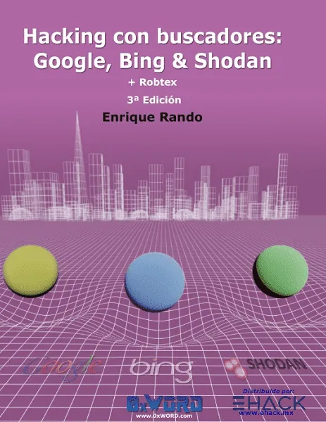 Hacking con buscadores:  Google, Bing y Shodan + Robtex 3ª Edición 